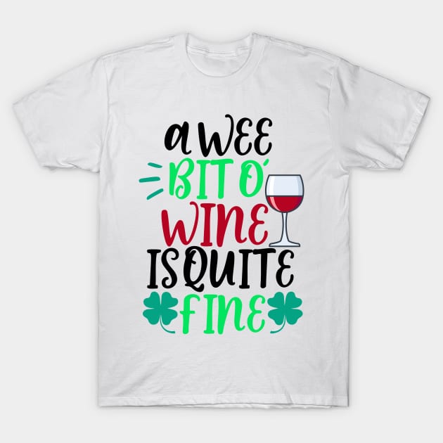 A Wee Bit O Wine Is Quite Fine T-Shirt by Coral Graphics